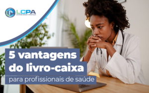 5 Vantagens De Livro Caixa Para Profissionais De Saude Blog - LCPA Soluções em Contabilidade e Finanças