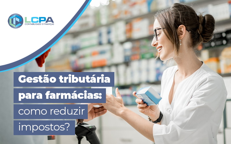 Gestao Tributaria Para Farmacias Como Reduzir Impostos Blog - LCPA Soluções em Contabilidade e Finanças